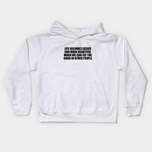 Life becomes easier and more beautiful when we can see the good in other people Kids Hoodie